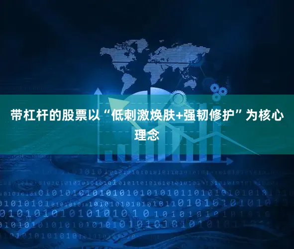 带杠杆的股票以“低刺激焕肤+强韧修护”为核心理念