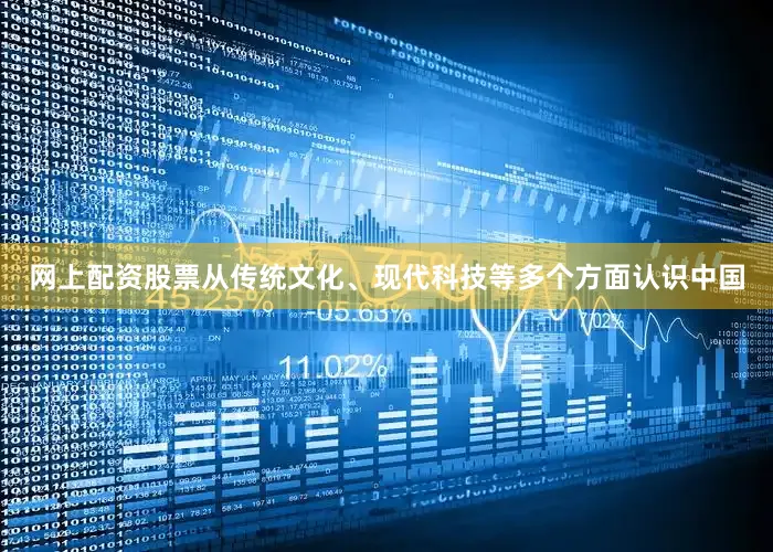 网上配资股票从传统文化、现代科技等多个方面认识中国