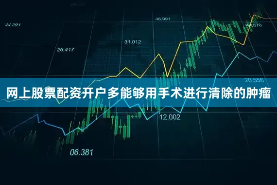 网上股票配资开户多能够用手术进行清除的肿瘤
