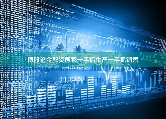 博股论金配资国家一手抓生产一手抓销售