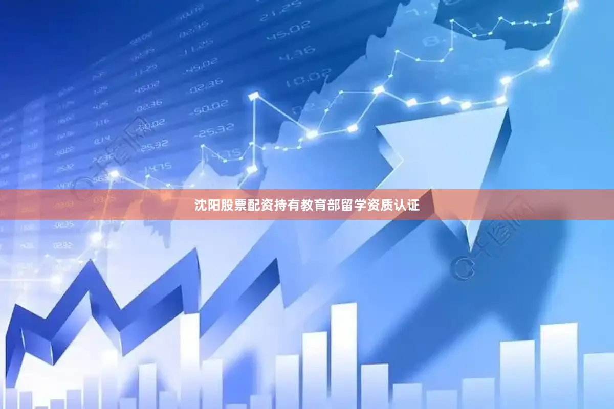 沈阳股票配资持有教育部留学资质认证