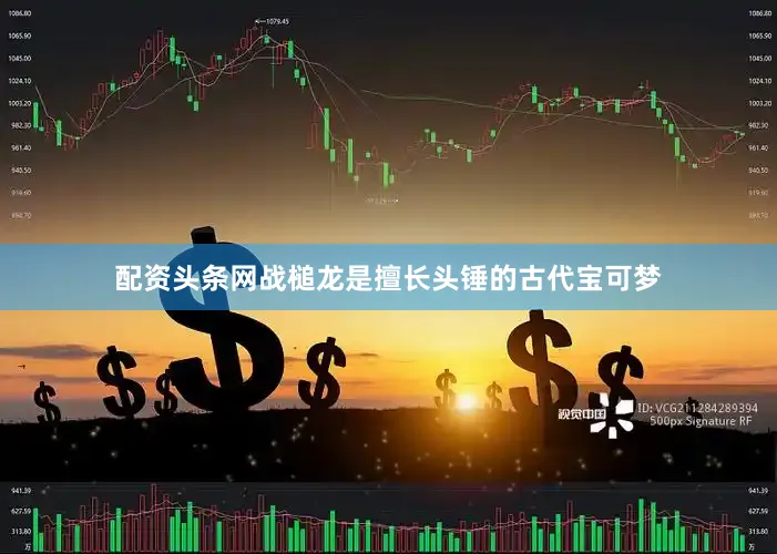 配资头条网战槌龙是擅长头锤的古代宝可梦