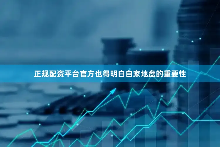 正规配资平台官方也得明白自家地盘的重要性