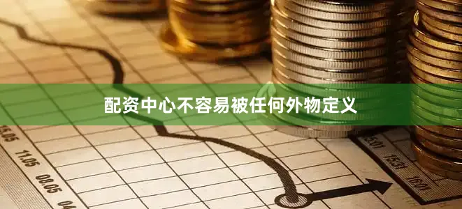 配资中心不容易被任何外物定义