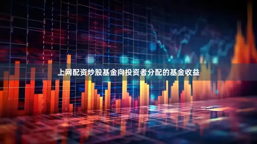 上网配资炒股基金向投资者分配的基金收益